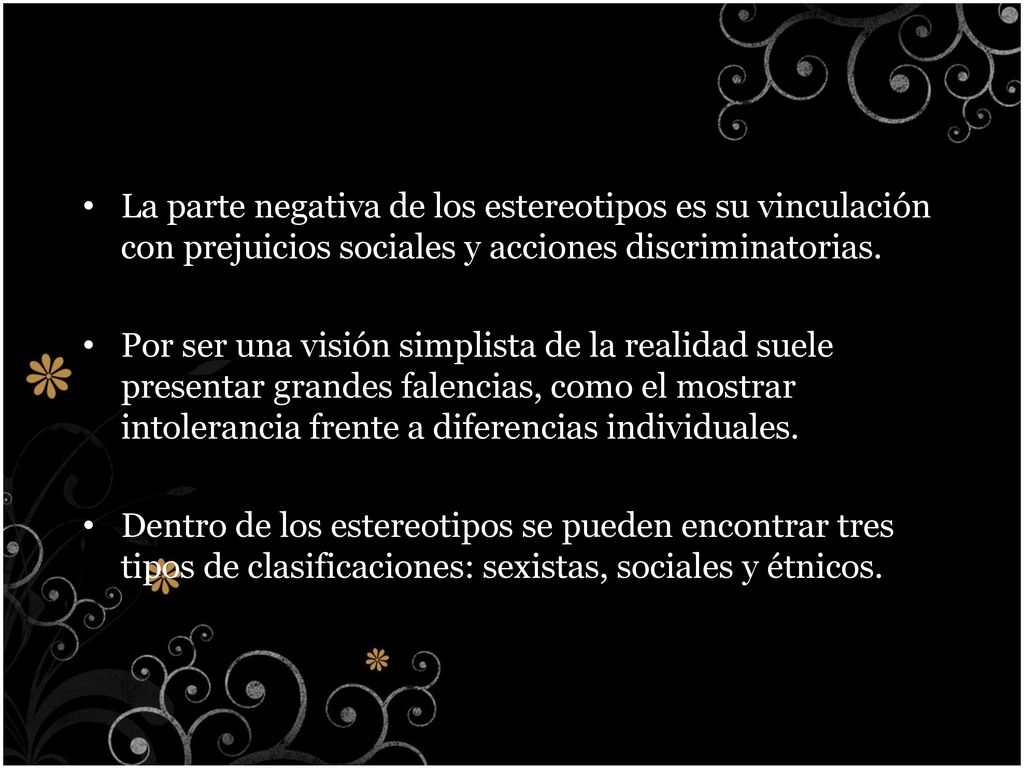 La parte negativa de los estereotipos es su vinculación con prejuicios sociales y acciones discriminatorias.