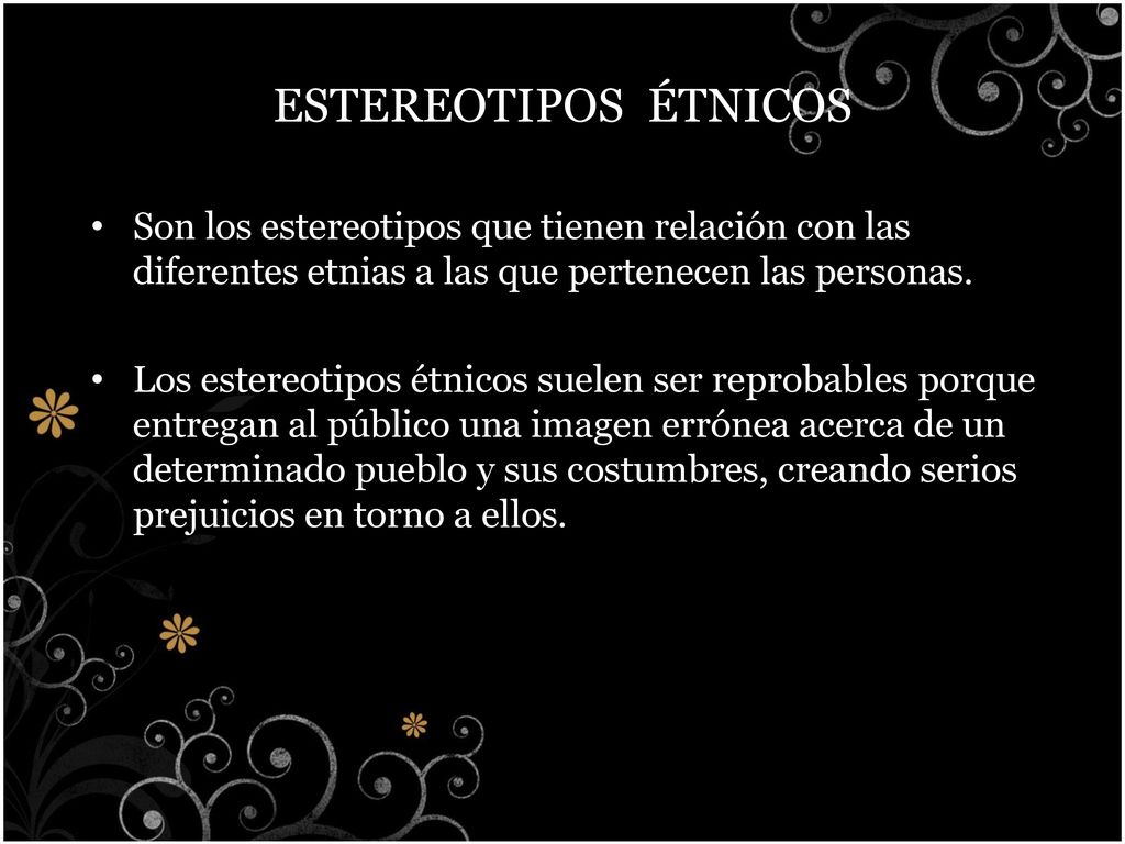 ESTEREOTIPOS ÉTNICOS Son los estereotipos que tienen relación con las diferentes etnias a las que pertenecen las personas.