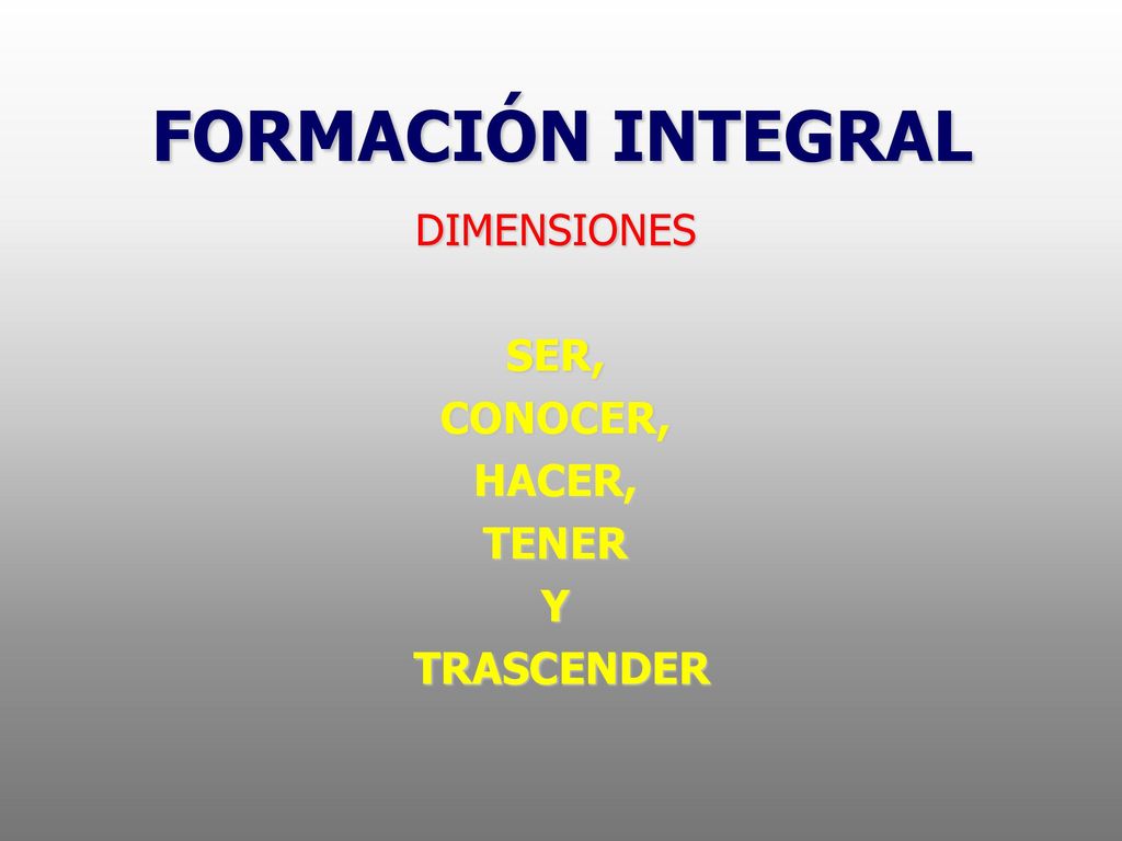 FORMACIÓN INTEGRAL DIMENSIONES SER, CONOCER, HACER, TENER Y TRASCENDER
