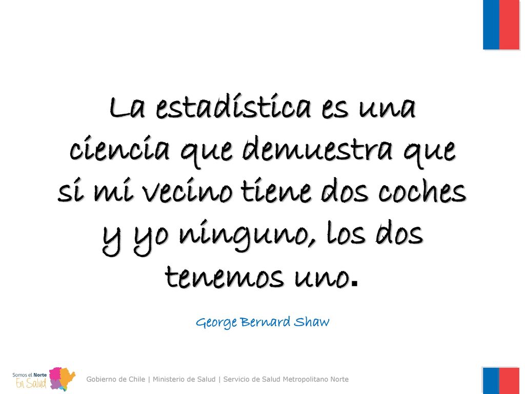 La estadística es una ciencia que demuestra que si mi vecino tiene dos coches y yo ninguno, los dos tenemos uno.