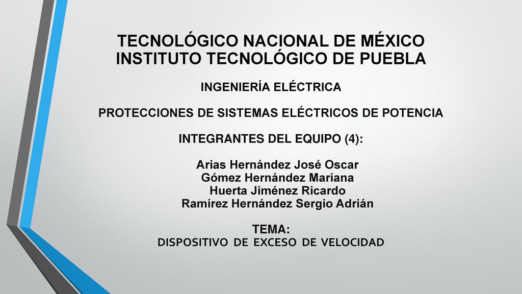 TECNOLÓGICO NACIONAL DE MÉXICO INSTITUTO TECNOLÓGICO DE PUEBLA INGENIERÍA ELÉCTRICA PROTECCIONES DE SISTEMAS ELÉCTRICOS DE POTENCIA INTEGRANTES DEL EQUIPO (4): Arias Hernández José Oscar Gómez Hernández Mariana Huerta Jiménez Ricardo Ramírez Hernández Sergio Adrián TEMA: DISPOSITIVO DE EXCESO DE VELOCIDAD