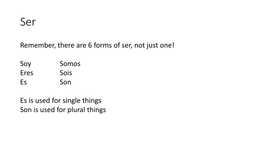 Ser Remember, there are 6 forms of ser, not just one.