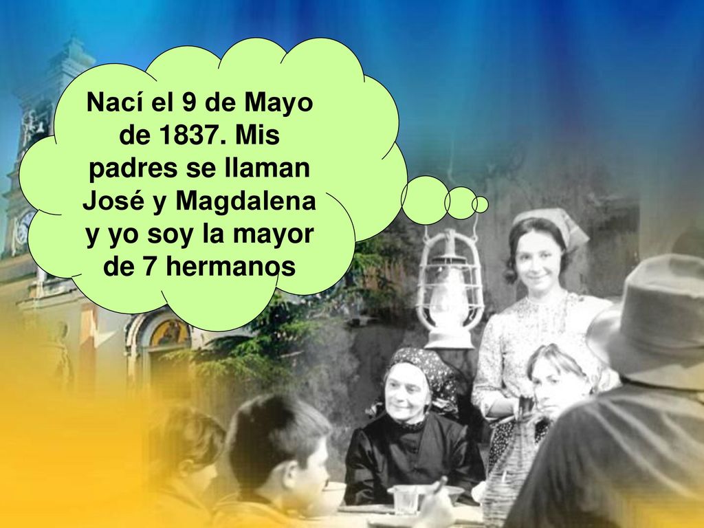 Nací el 9 de Mayo de Mis padres se llaman José y Magdalena y yo soy la mayor de 7 hermanos