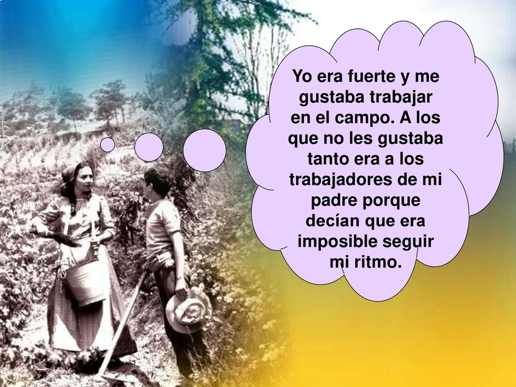 Yo era fuerte y me gustaba trabajar en el campo