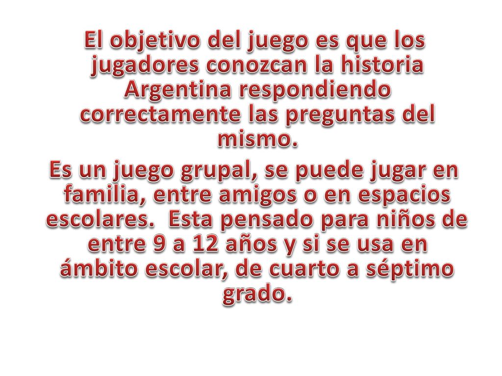 El objetivo del juego es que los jugadores conozcan la historia Argentina respondiendo correctamente las preguntas del mismo.