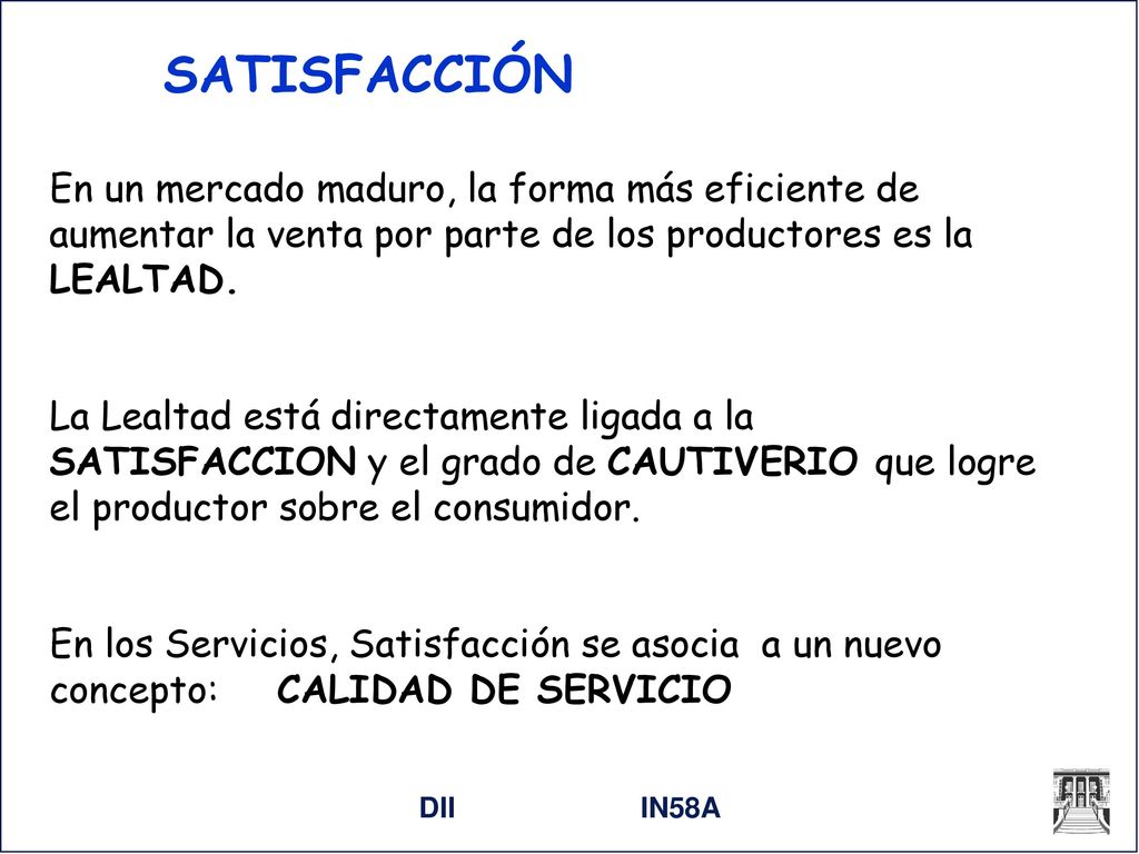 SATISFACCIÓN En un mercado maduro, la forma más eficiente de aumentar la venta por parte de los productores es la LEALTAD.