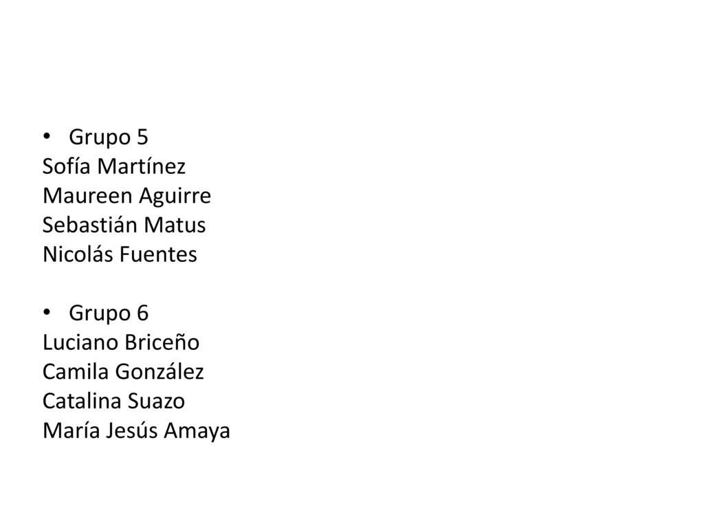 Grupo 5 Sofía Martínez. Maureen Aguirre. Sebastián Matus. Nicolás Fuentes. Grupo 6. Luciano Briceño.