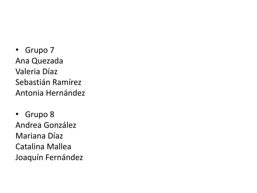 Grupo 7 Ana Quezada. Valeria Díaz. Sebastián Ramírez. Antonia Hernández. Grupo 8. Andrea González.