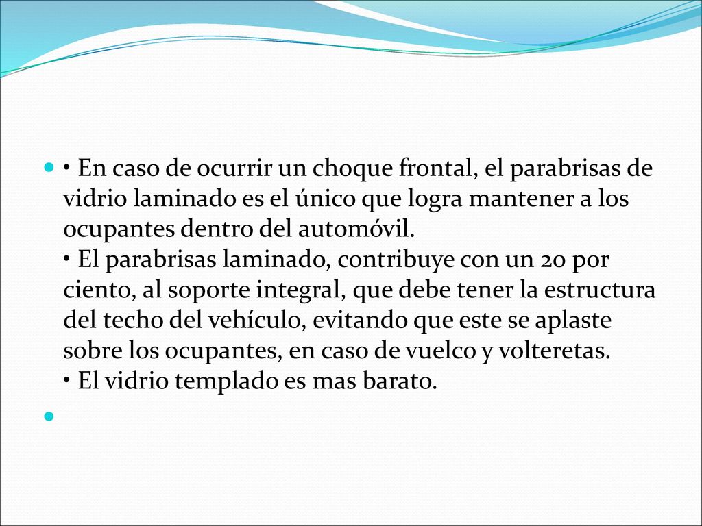 • En caso de ocurrir un choque frontal, el parabrisas de vidrio laminado es el único que logra mantener a los ocupantes dentro del automóvil.