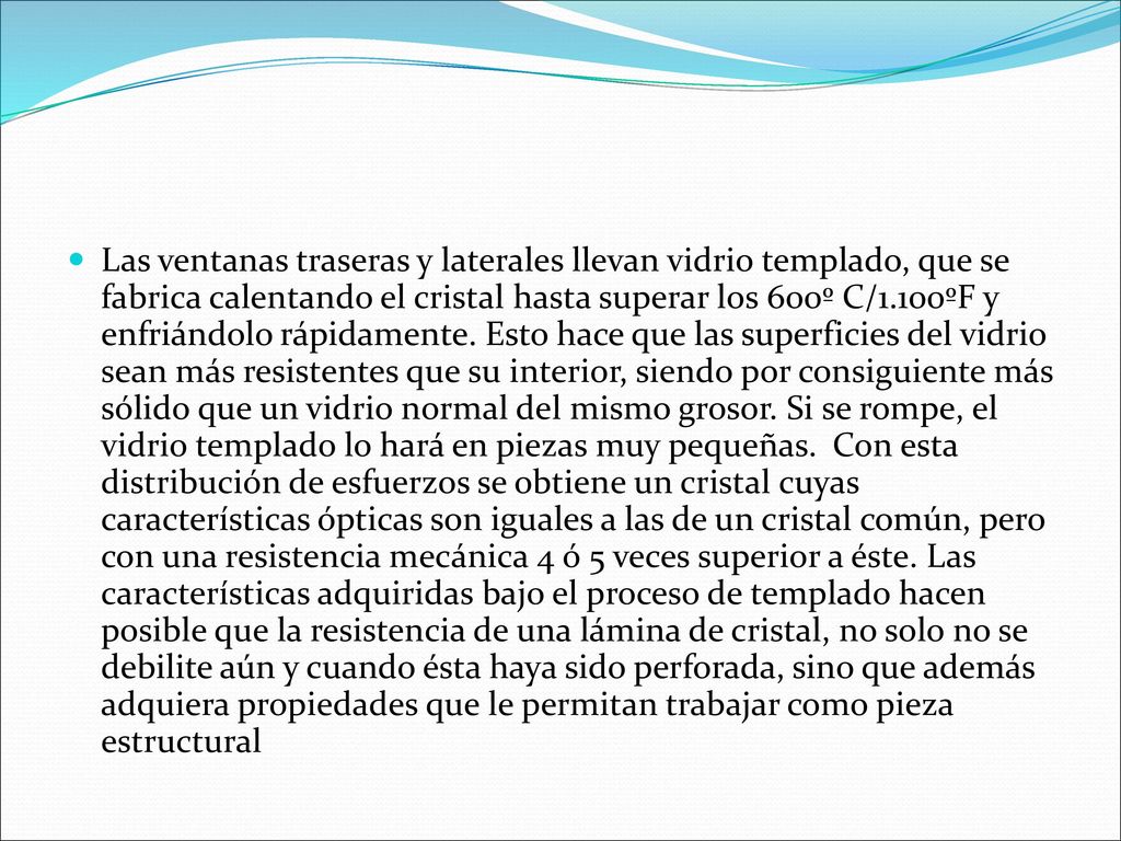 Las ventanas traseras y laterales llevan vidrio templado, que se fabrica calentando el cristal hasta superar los 600º C/1.100ºF y enfriándolo rápidamente.
