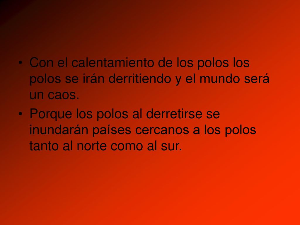 Con el calentamiento de los polos los polos se irán derritiendo y el mundo será un caos.