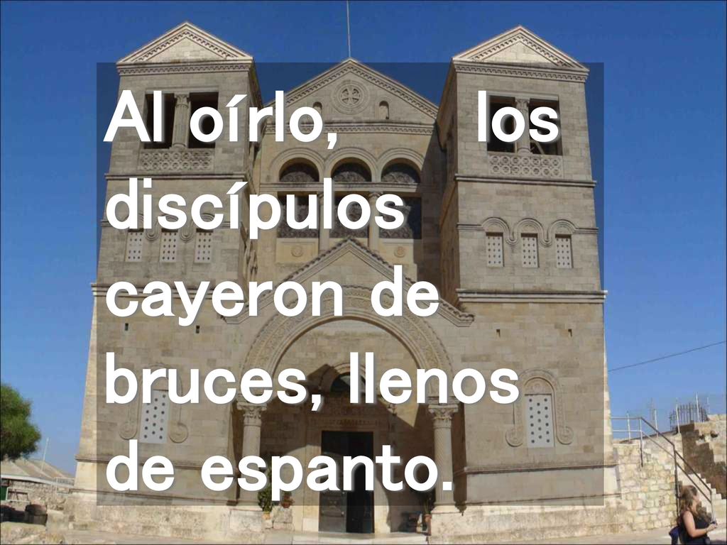 Al oírlo, los discípulos cayeron de bruces, llenos de espanto.