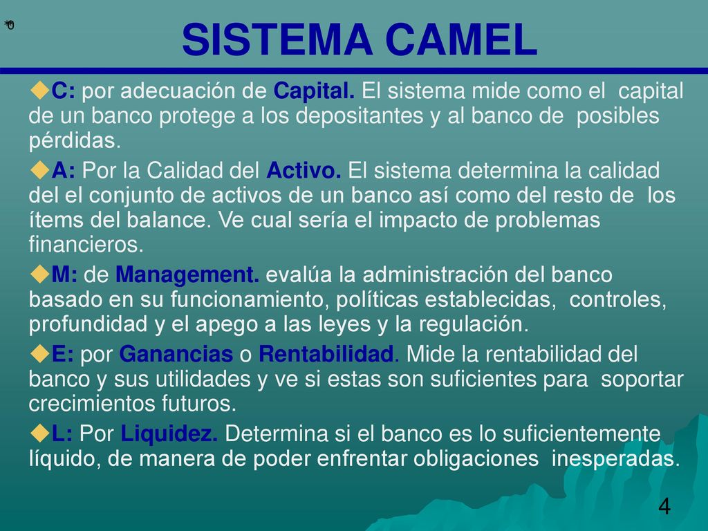 SISTEMA CAMEL C: por adecuación de Capital. El sistema mide como el capital de un banco protege a los depositantes y al banco de posibles pérdidas.