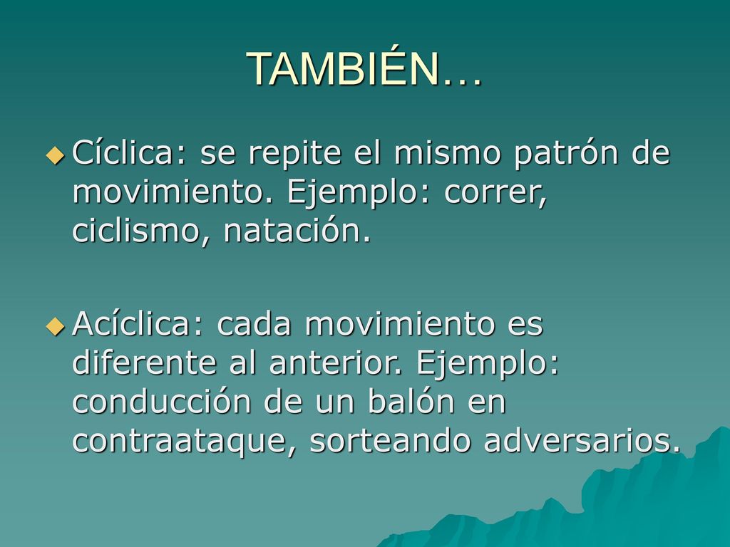 TAMBIÉN… Cíclica: se repite el mismo patrón de movimiento. Ejemplo: correr, ciclismo, natación.