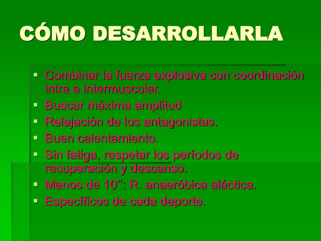 CÓMO DESARROLLARLA Combinar la fuerza explosiva con coordinación intra e intermuscular. Buscar máxima amplitud.
