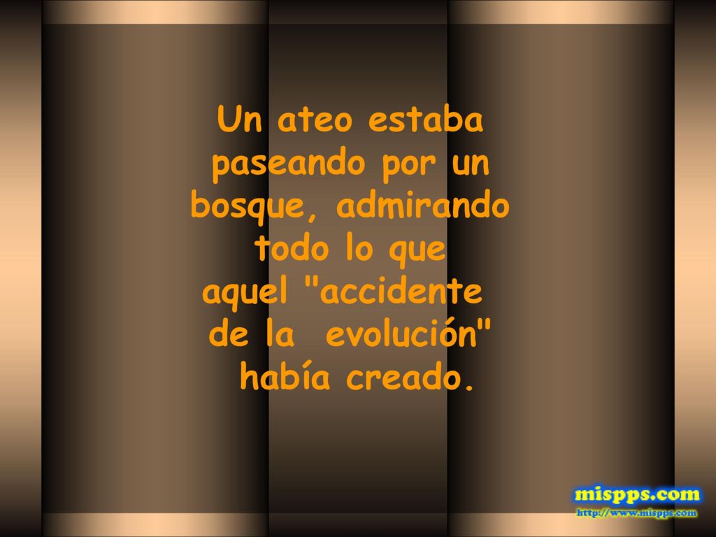 Un ateo estaba paseando por un. bosque, admirando. todo lo que. aquel accidente de la evolución