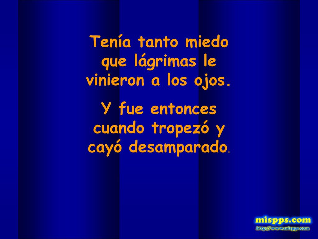 Tenía tanto miedo que lágrimas le vinieron a los ojos.