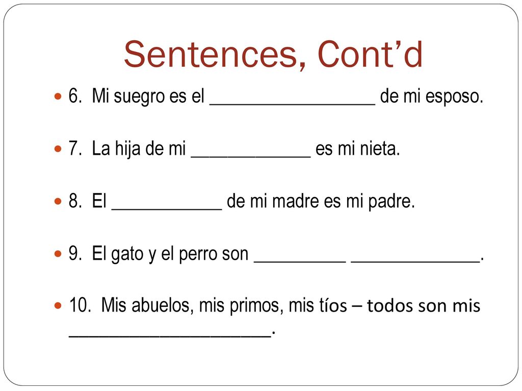 Sentences, Cont’d 6. Mi suegro es el __________________ de mi esposo.