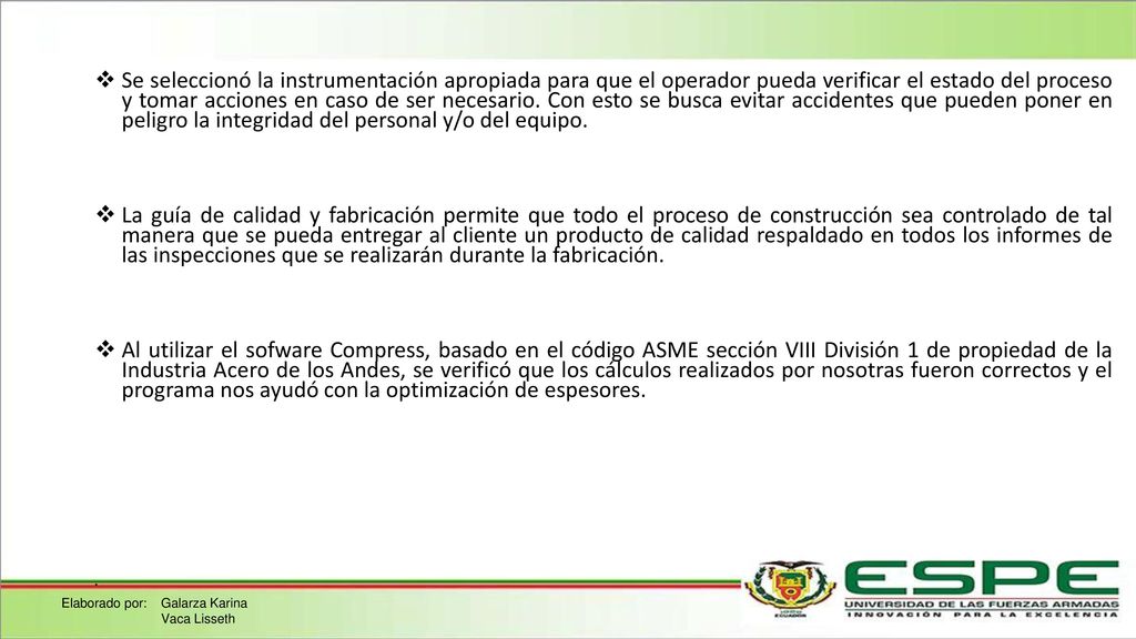 Se seleccionó la instrumentación apropiada para que el operador pueda verificar el estado del proceso y tomar acciones en caso de ser necesario. Con esto se busca evitar accidentes que pueden poner en peligro la integridad del personal y/o del equipo.