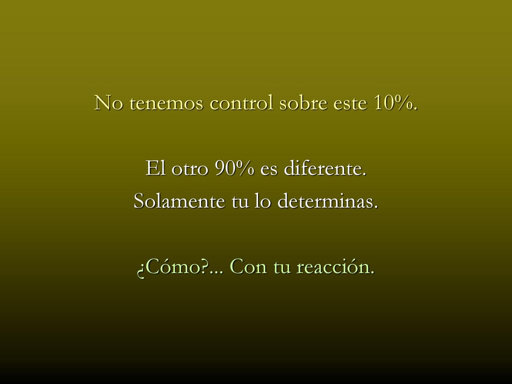 No tenemos control sobre este 10%. El otro 90% es diferente.