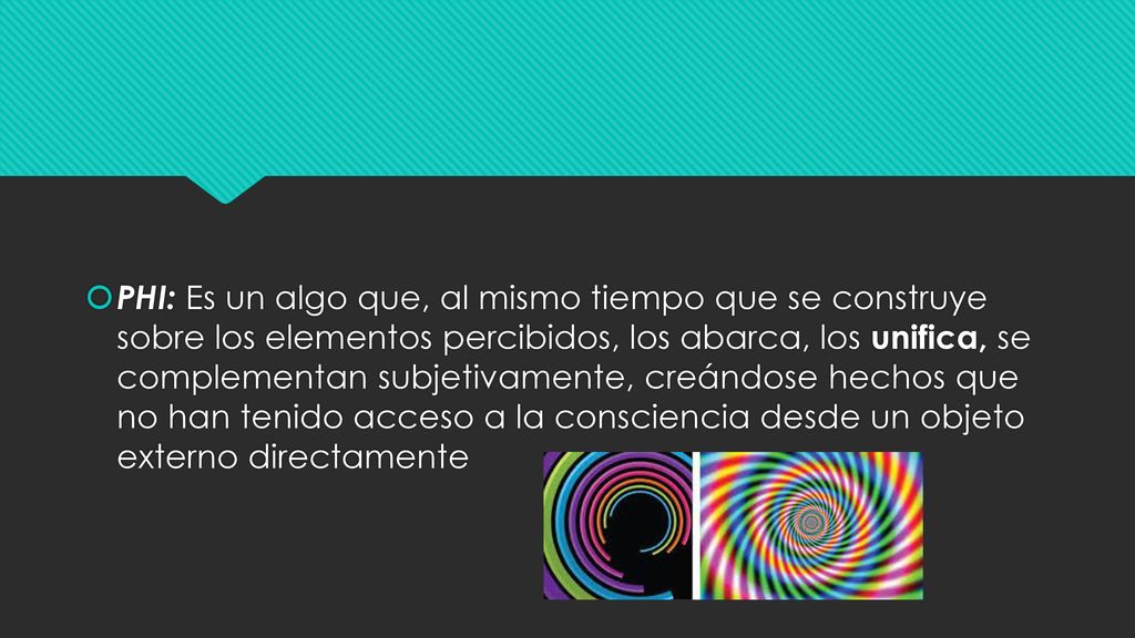 PHI: Es un algo que, al mismo tiempo que se construye sobre los elementos percibidos, los abarca, los unifica, se complementan subjetivamente, creándose hechos que no han tenido acceso a la consciencia desde un objeto externo directamente