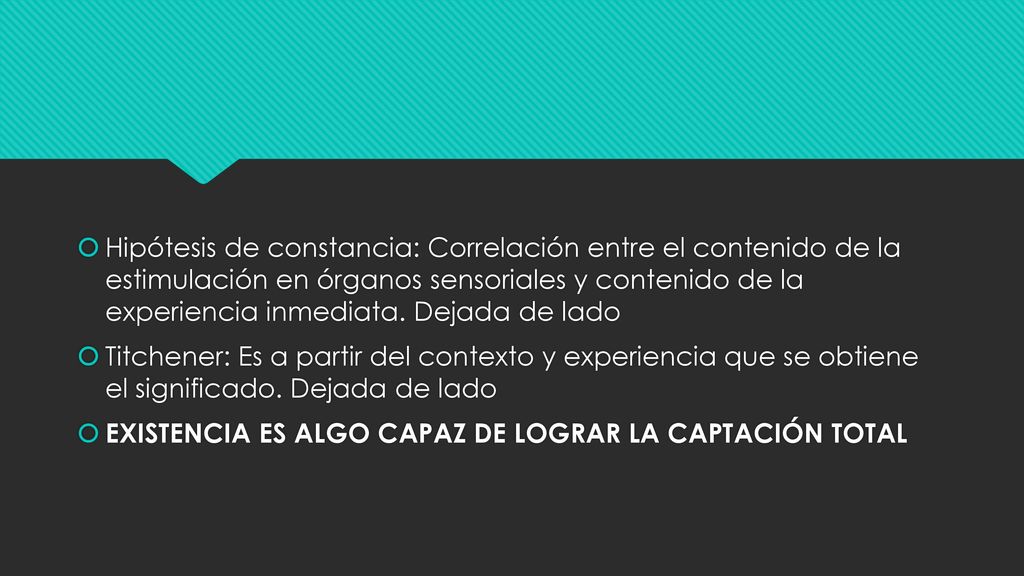Hipótesis de constancia: Correlación entre el contenido de la estimulación en órganos sensoriales y contenido de la experiencia inmediata. Dejada de lado