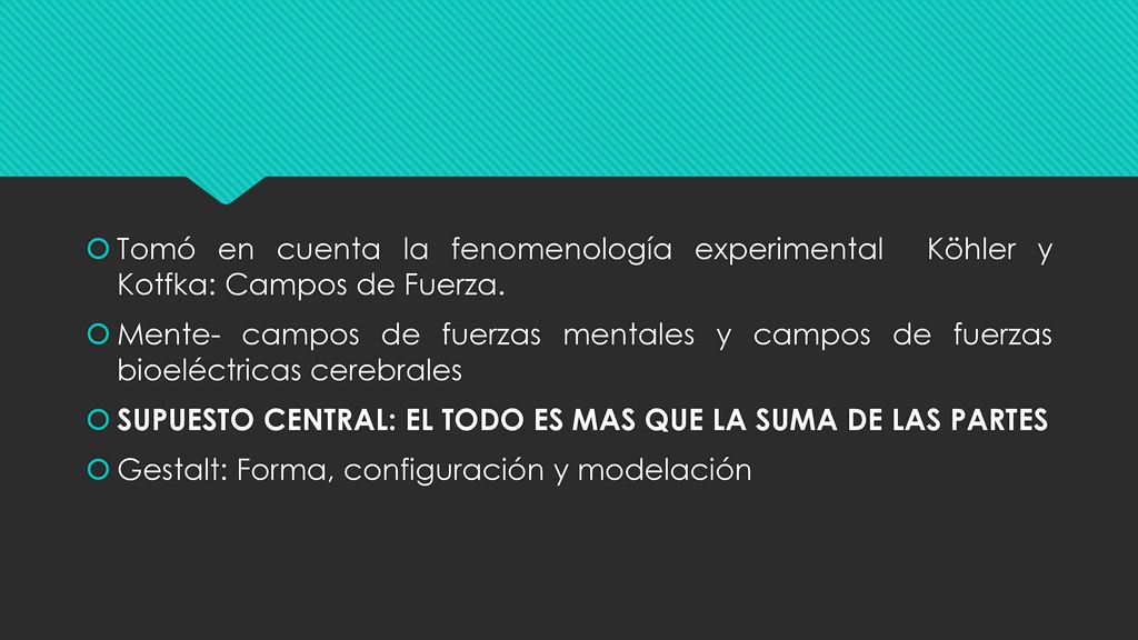 Tomó en cuenta la fenomenología experimental Köhler y Kotfka: Campos de Fuerza.