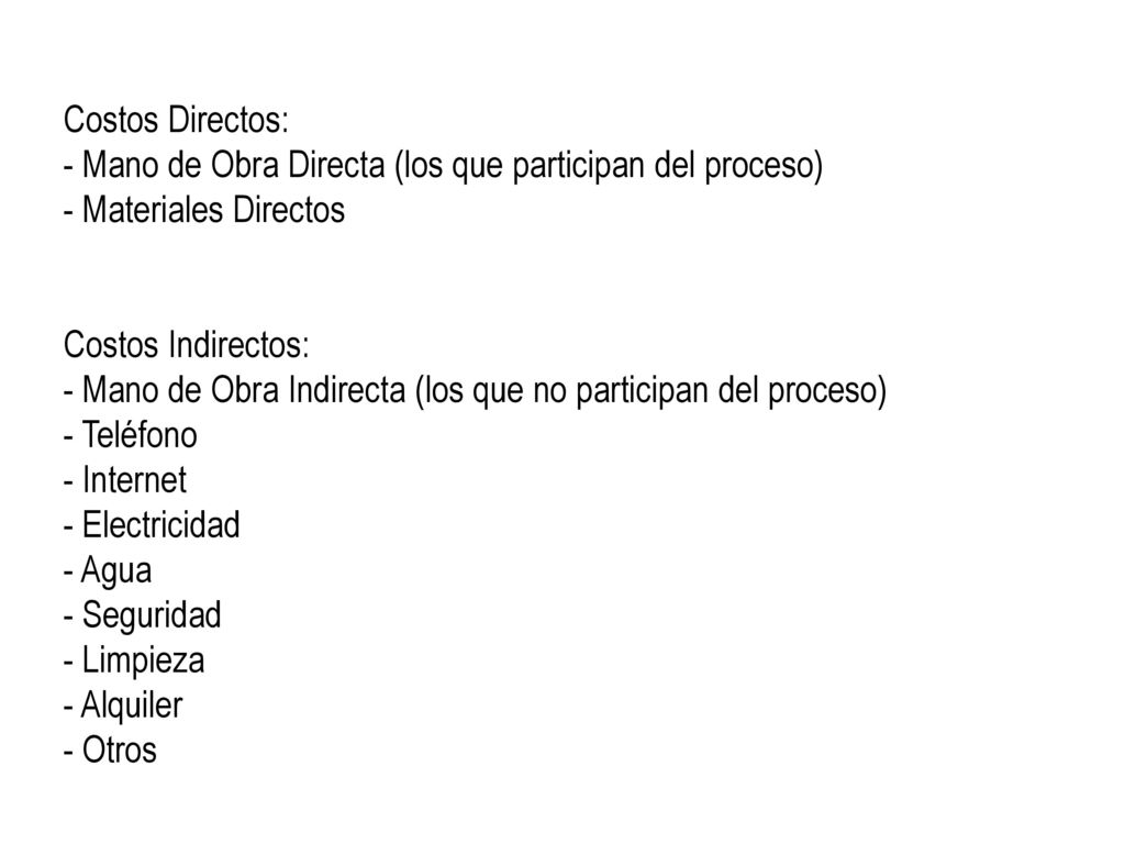 Costos Directos: - Mano de Obra Directa (los que participan del proceso) - Materiales Directos. Costos Indirectos:
