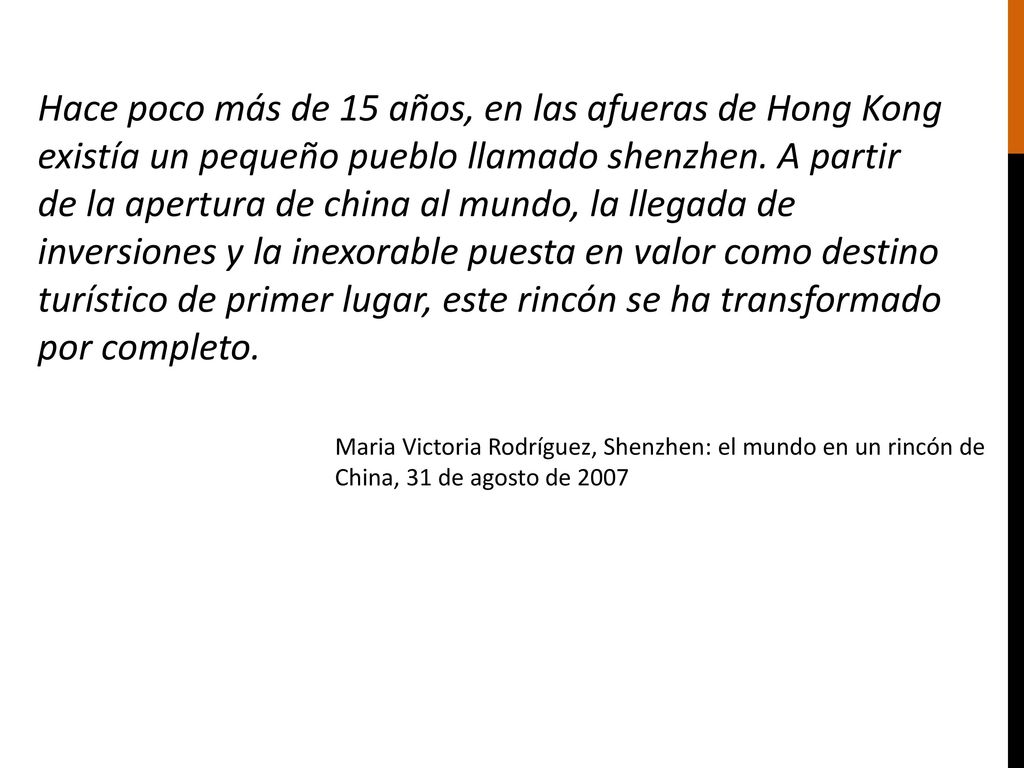 Hace poco más de 15 años, en las afueras de Hong Kong existía un pequeño pueblo llamado shenzhen. A partir de la apertura de china al mundo, la llegada de inversiones y la inexorable puesta en valor como destino turístico de primer lugar, este rincón se ha transformado por completo.