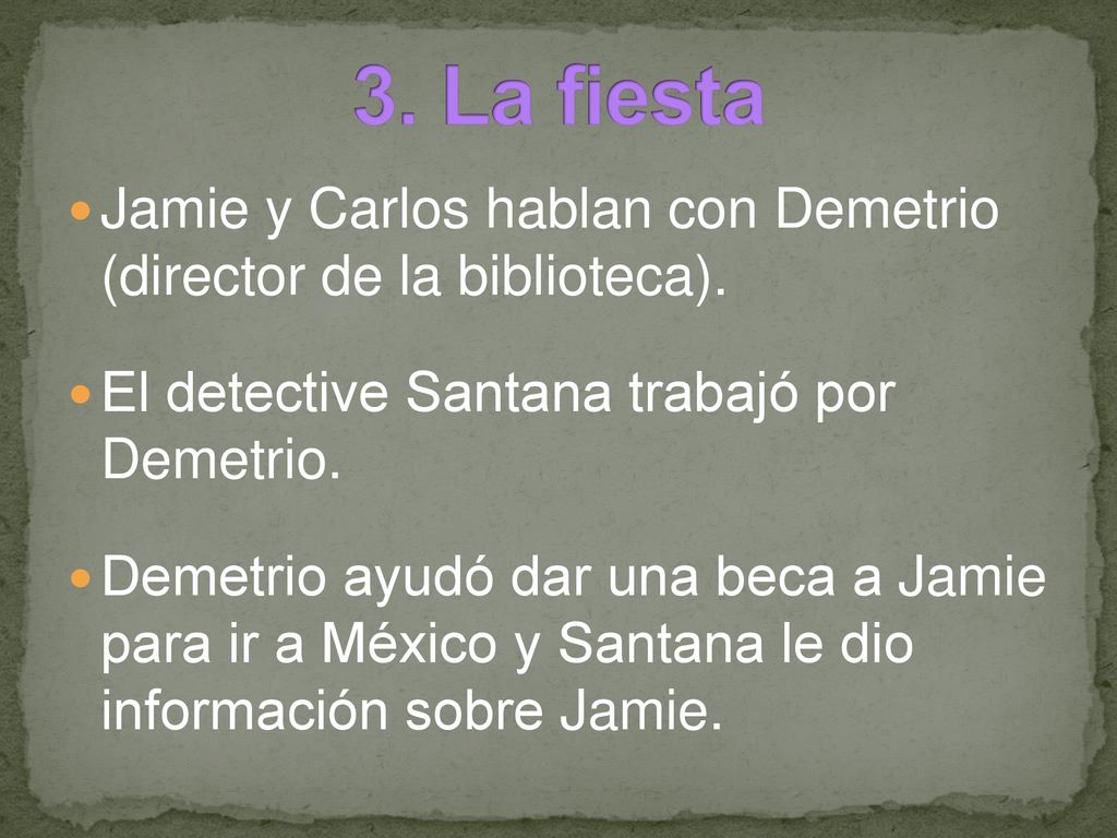 3. La fiesta Jamie y Carlos hablan con Demetrio (director de la biblioteca). El detective Santana trabajó por Demetrio.