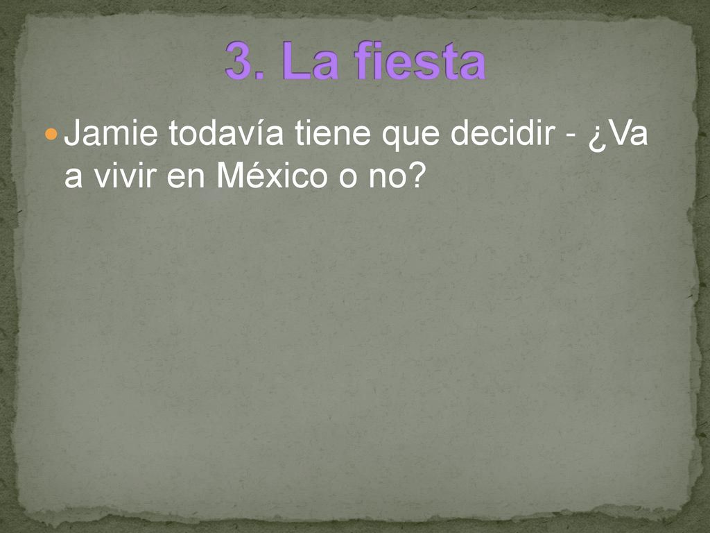 3. La fiesta Jamie todavía tiene que decidir - ¿Va a vivir en México o no