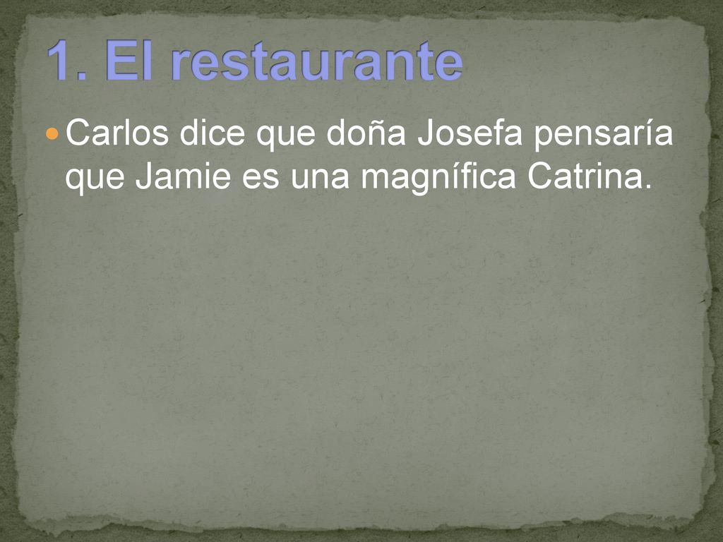 1. El restaurante Carlos dice que doña Josefa pensaría que Jamie es una magnífica Catrina.