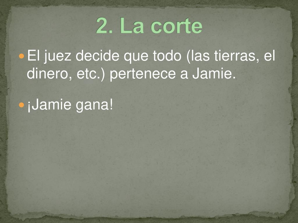 2. La corte El juez decide que todo (las tierras, el dinero, etc.) pertenece a Jamie.