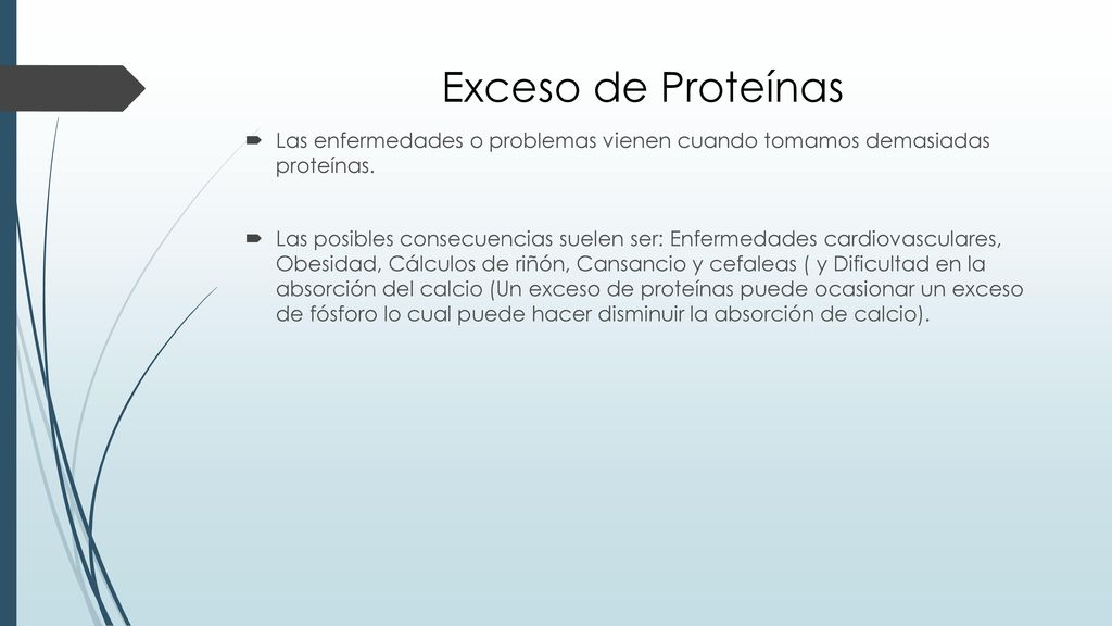 Exceso de Proteínas Las enfermedades o problemas vienen cuando tomamos demasiadas proteínas.