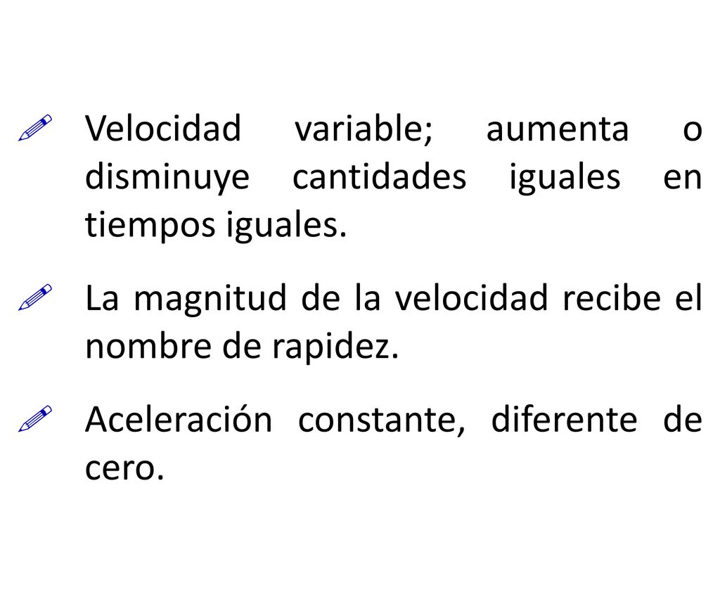 Velocidad variable; aumenta o disminuye cantidades iguales en tiempos iguales.