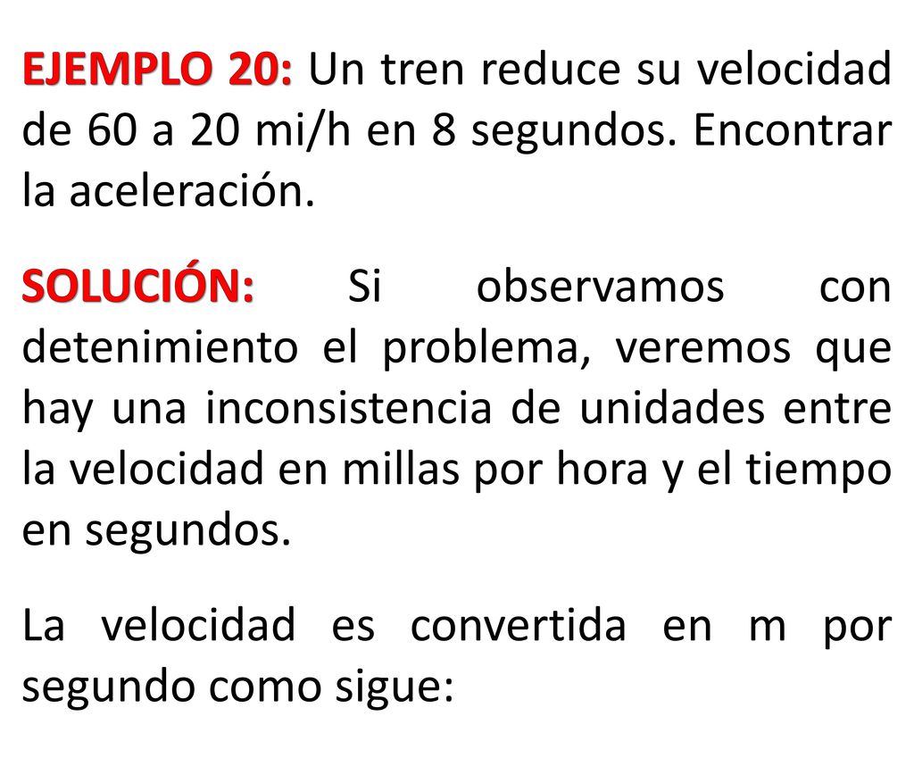 EJEMPLO 20: Un tren reduce su velocidad de 60 a 20 mi/h en 8 segundos