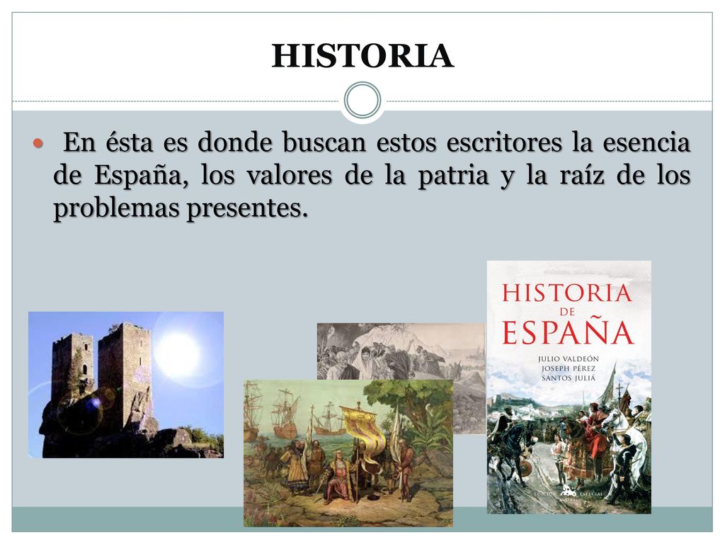 HISTORIA En ésta es donde buscan estos escritores la esencia de España, los valores de la patria y la raíz de los problemas presentes.