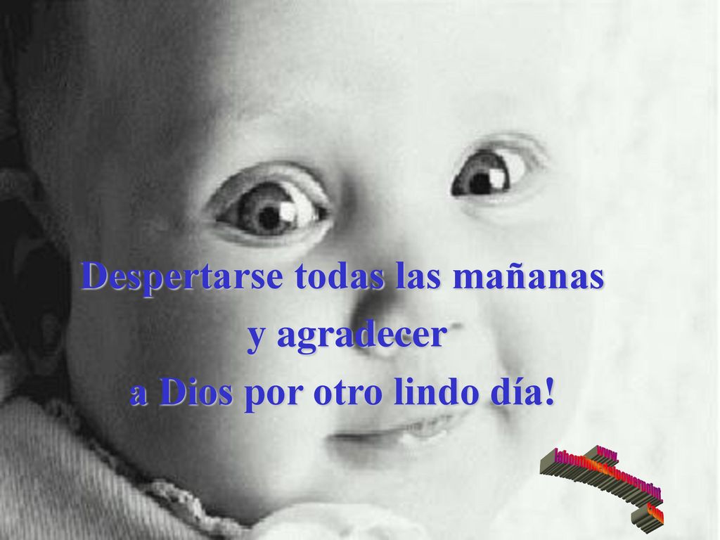 Despertarse todas las mañanas a Dios por otro lindo día!
