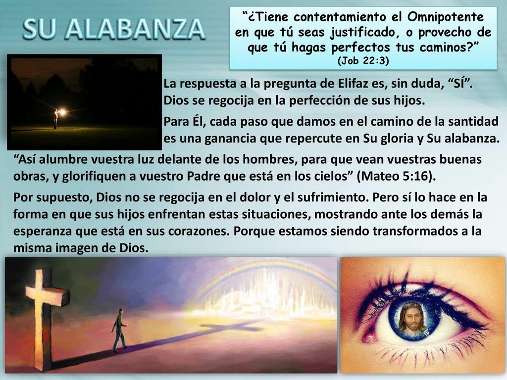 ¿Tiene contentamiento el Omnipotente en que tú seas justificado, o provecho de que tú hagas perfectos tus caminos (Job 22:3)