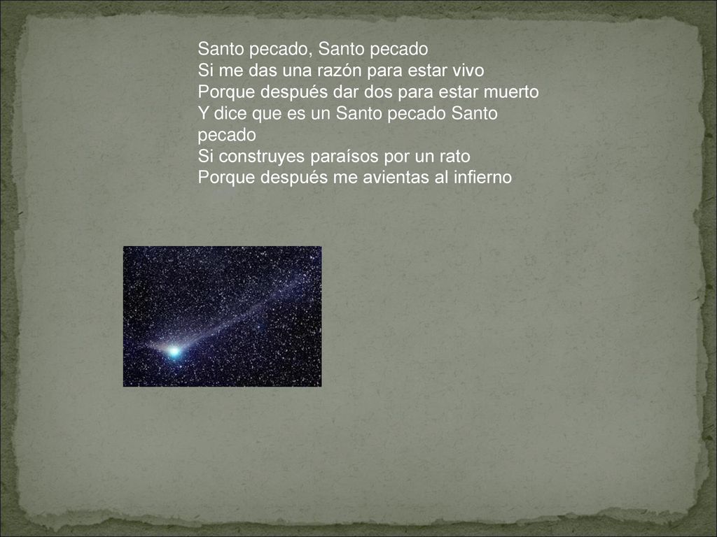 Santo pecado, Santo pecado Si me das una razón para estar vivo Porque después dar dos para estar muerto Y dice que es un Santo pecado Santo pecado Si construyes paraísos por un rato Porque después me avientas al infierno