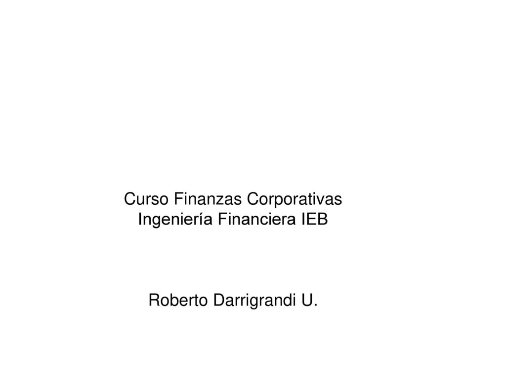 Curso Finanzas Corporativas Ingeniería Financiera IEB Roberto Darrigrandi U.