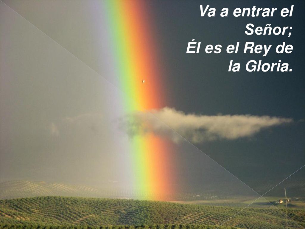 Va a entrar el Señor; Él es el Rey de la Gloria.