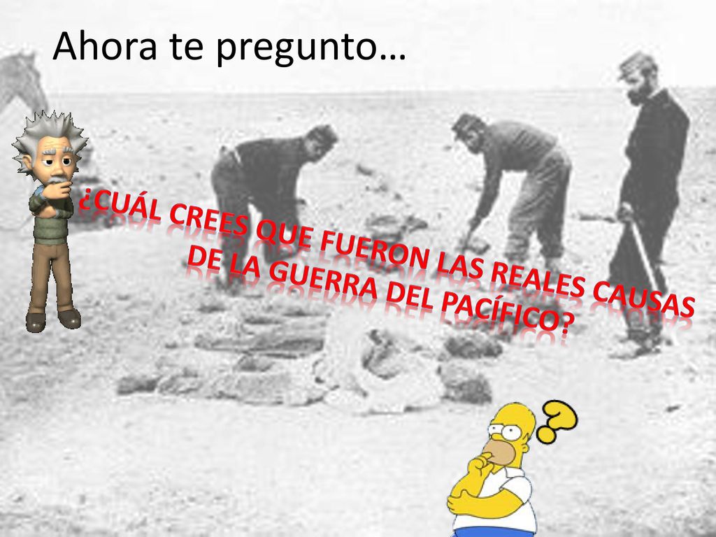 ¿Cuál crees que fueron las reales causas de la guerra del Pacífico