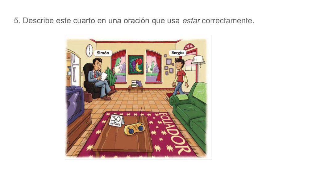 5. Describe este cuarto en una oración que usa estar correctamente.
