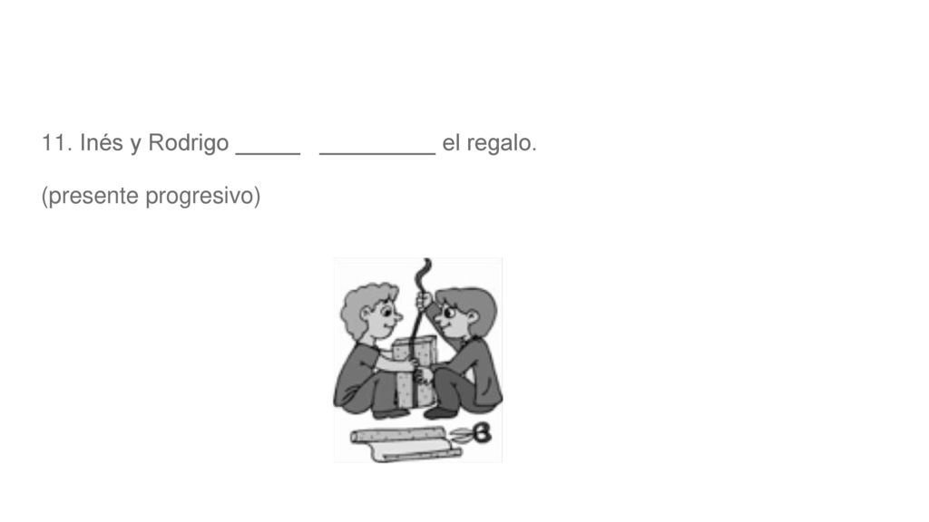 11. Inés y Rodrigo _____ _________ el regalo.