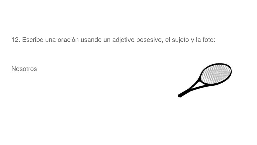 12. Escribe una oración usando un adjetivo posesivo, el sujeto y la foto: