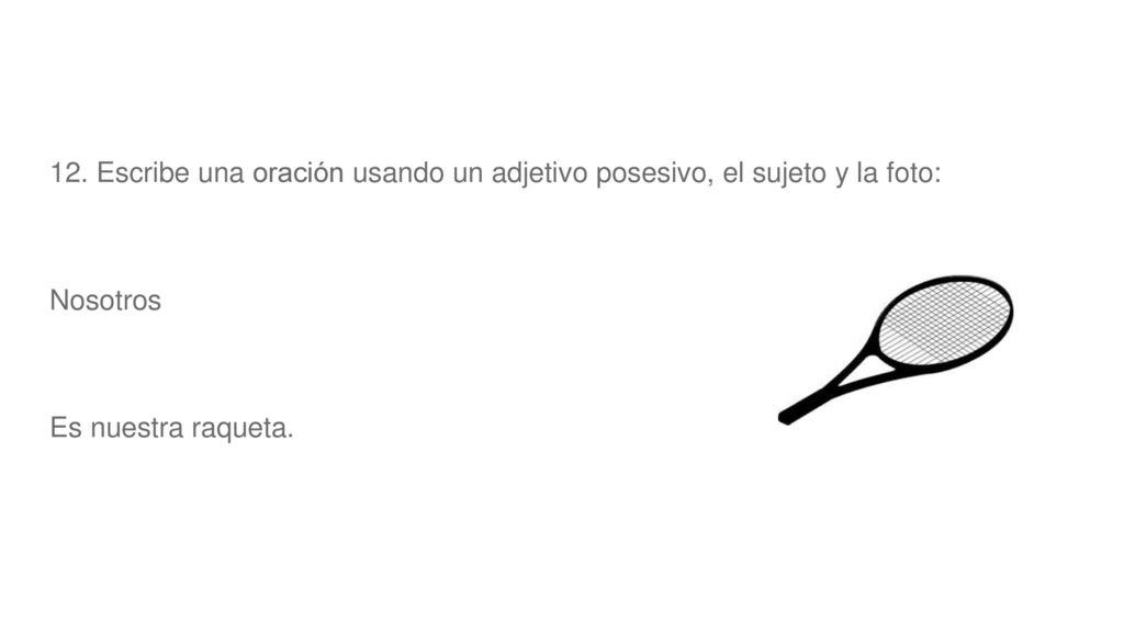 12. Escribe una oración usando un adjetivo posesivo, el sujeto y la foto: