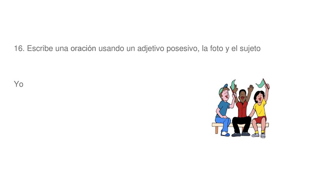 16. Escribe una oración usando un adjetivo posesivo, la foto y el sujeto