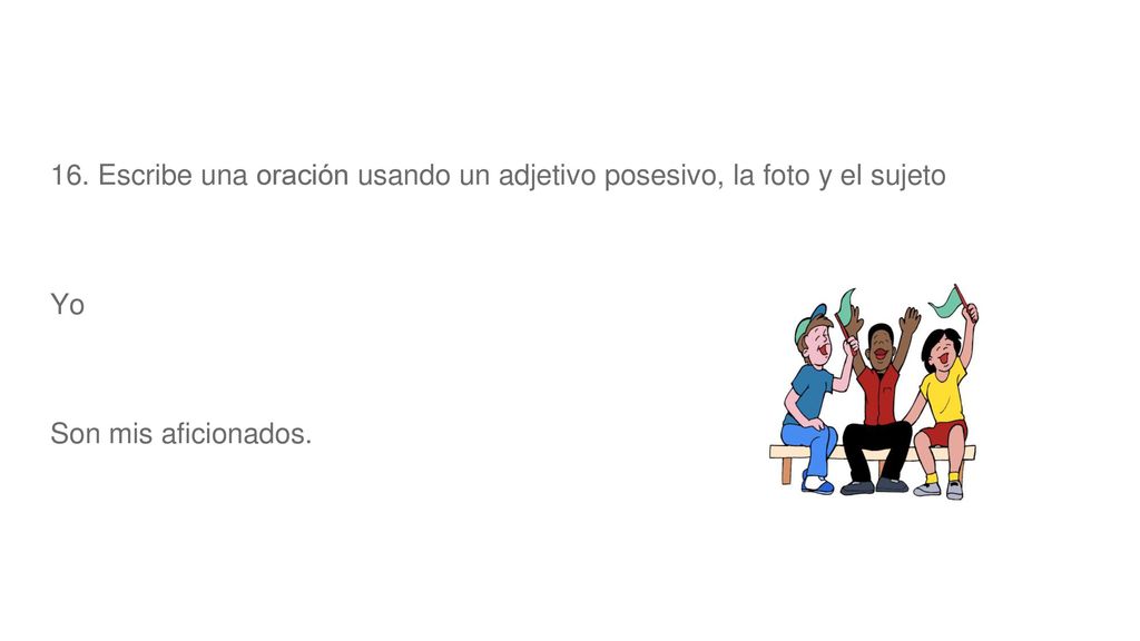 16. Escribe una oración usando un adjetivo posesivo, la foto y el sujeto