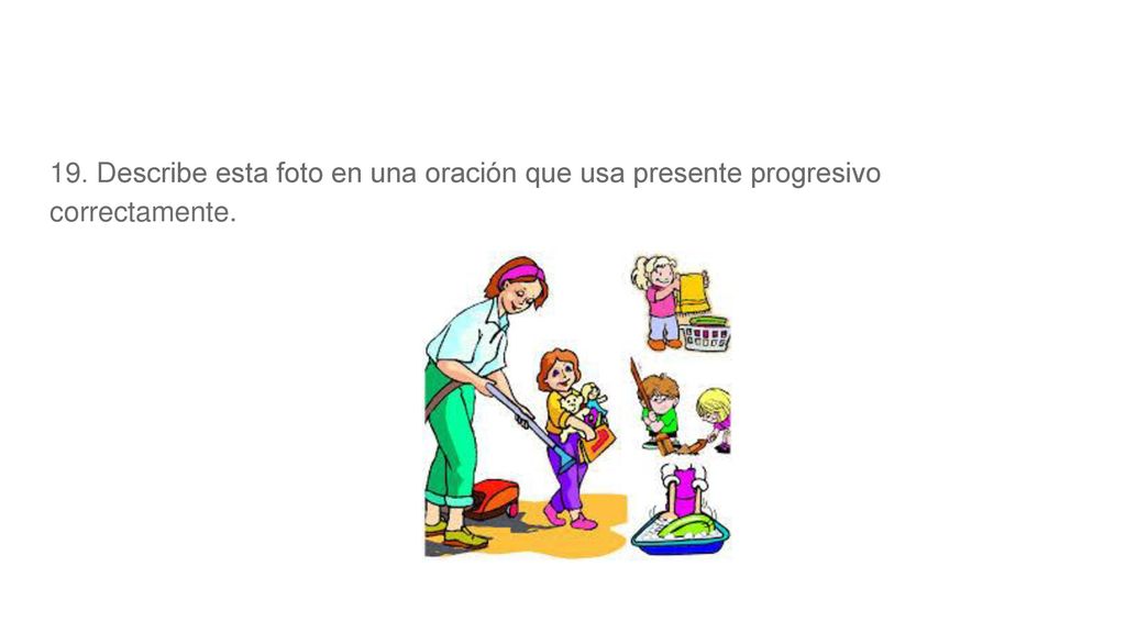 19. Describe esta foto en una oración que usa presente progresivo correctamente.